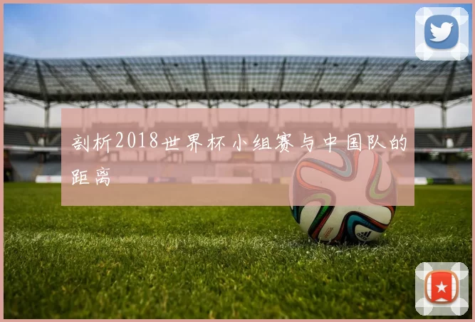 剖析2018世界杯小组赛与中国队的距离