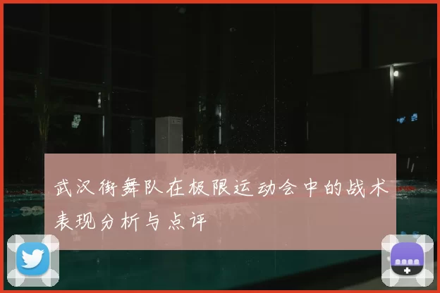 武汉街舞队在极限运动会中的战术表现分析与点评