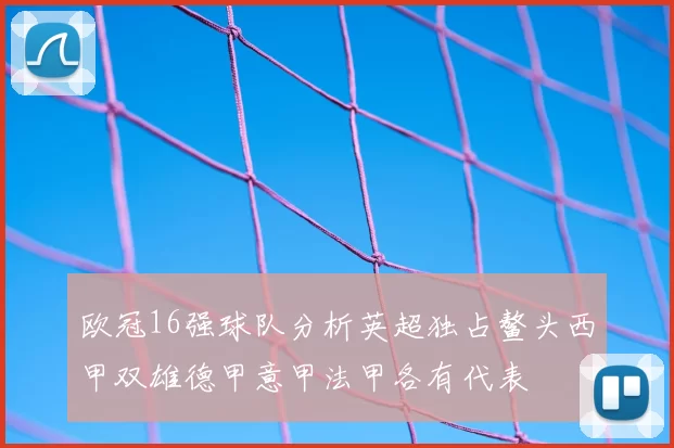 欧冠16强球队分析英超独占鳌头西甲双雄德甲意甲法甲各有代表