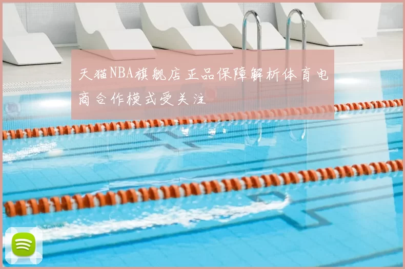 天猫NBA旗舰店正品保障解析体育电商合作模式受关注