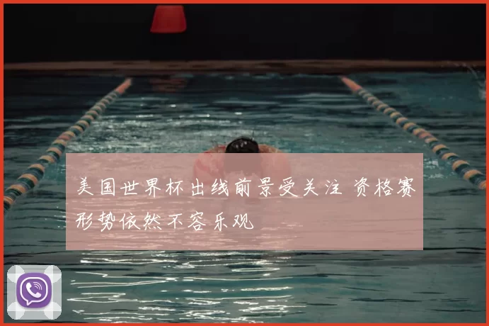 美国世界杯出线前景受关注 资格赛形势依然不容乐观