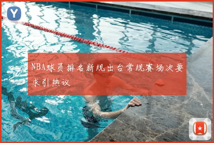 NBA球员排名新规出台常规赛场次要求引热议