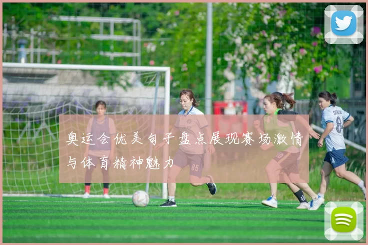 奥运会优美句子盘点展现赛场激情与体育精神魅力