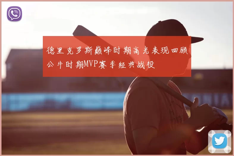 德里克罗斯巅峰时期高光表现回顾公牛时期MVP赛季经典战役