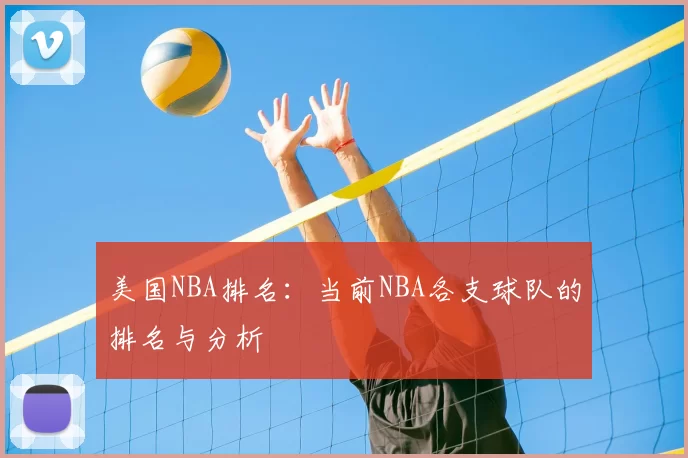 美国NBA排名：当前NBA各支球队的排名与分析