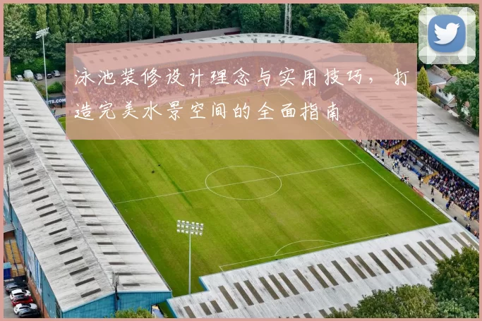 泳池装修设计理念与实用技巧，打造完美水景空间的全面指南