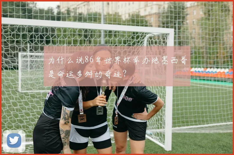 为什么说86年世界杯举办地墨西哥是命运多舛的奇迹？