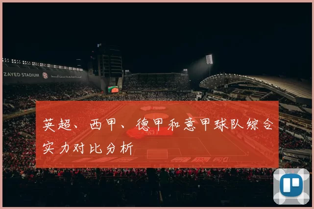 英超、西甲、德甲和意甲球队综合实力对比分析