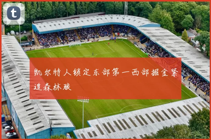 凯尔特人锁定东部第一西部掘金紧追森林狼