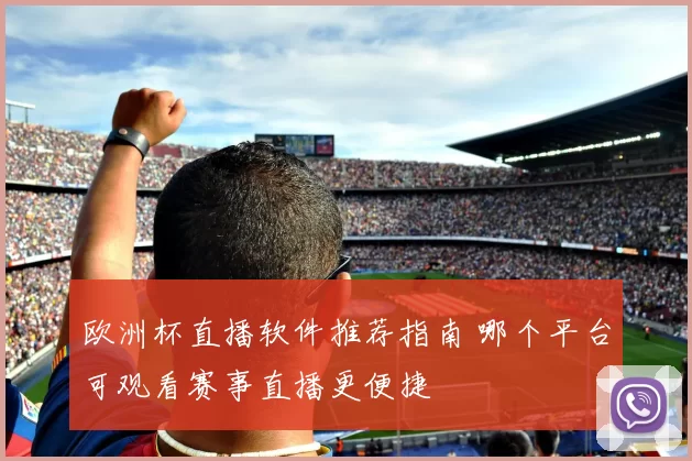 欧洲杯直播软件推荐指南 哪个平台可观看赛事直播更便捷