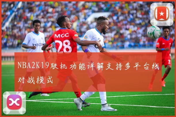 NBA2K19联机功能详解支持多平台线对战模式