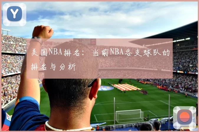 美国NBA排名：当前NBA各支球队的排名与分析