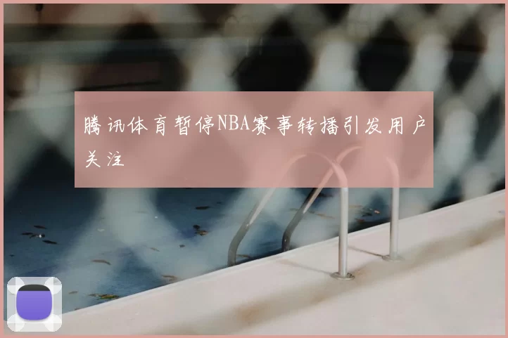 腾讯体育暂停NBA赛事转播引发用户关注