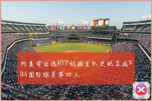 约基奇当选MVP创掘金队史纪录成NBA国际球员第四人