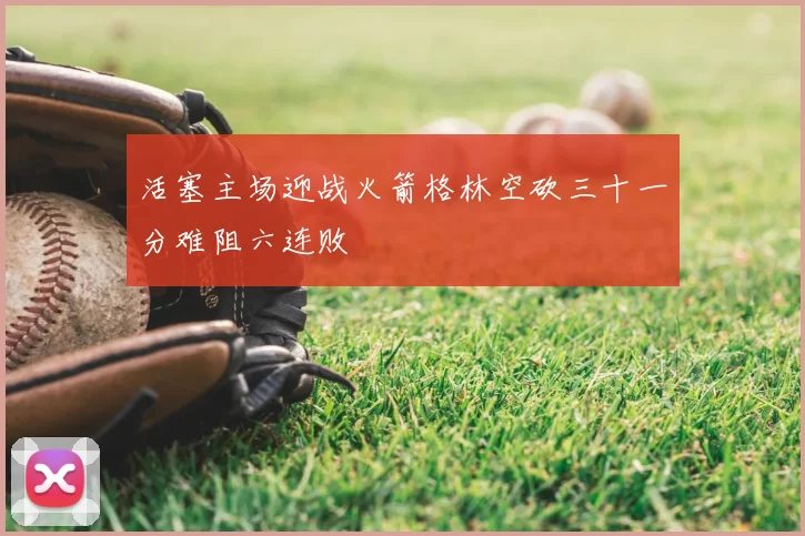 活塞主场迎战火箭格林空砍三十一分难阻六连败