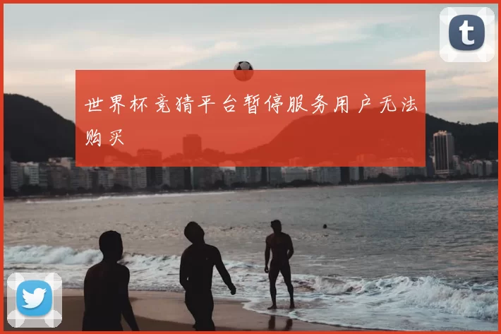 世界杯竞猜平台暂停服务用户无法购买