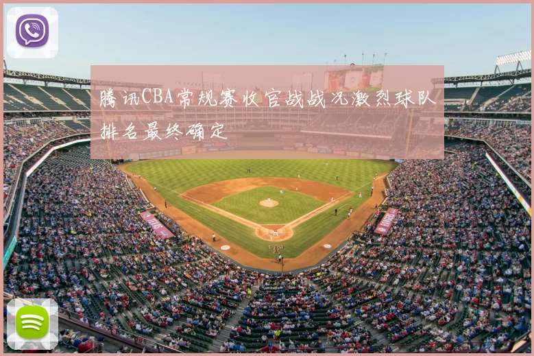 腾讯CBA常规赛收官战战况激烈球队排名最终确定