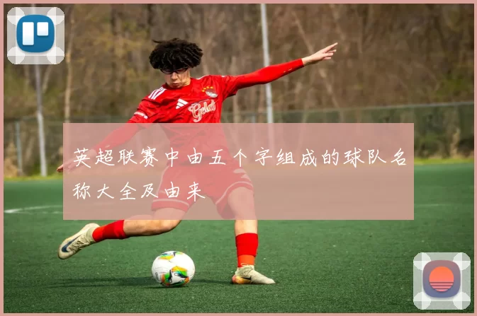 英超联赛中由五个字组成的球队名称大全及由来