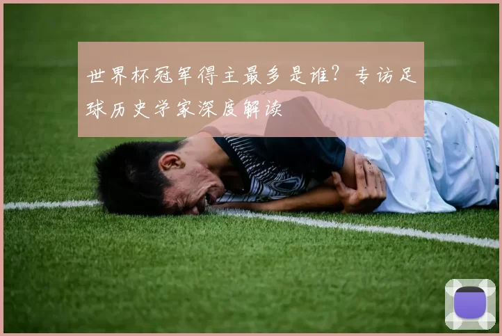 世界杯冠军得主最多是谁？专访足球历史学家深度解读