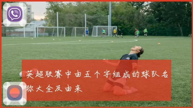 英超联赛中由五个字组成的球队名称大全及由来