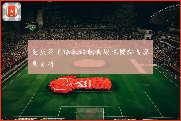 重庆羽毛球队的包夹战术揭秘与深度分析